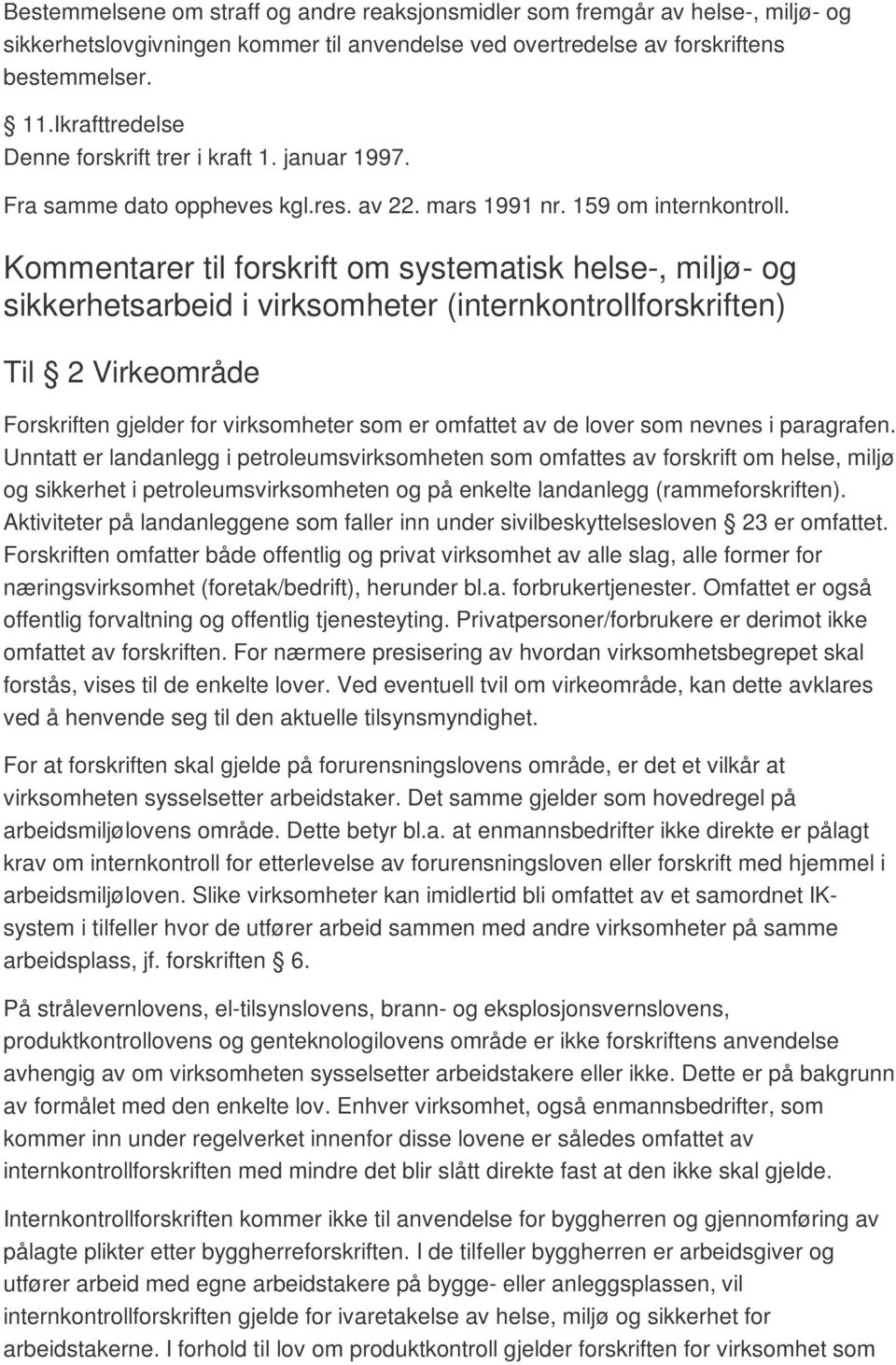 Kommentarer til forskrift om systematisk helse-, miljø- og sikkerhetsarbeid i virksomheter (internkontrollforskriften) Til 2 Virkeområde Forskriften gjelder for virksomheter som er omfattet av de