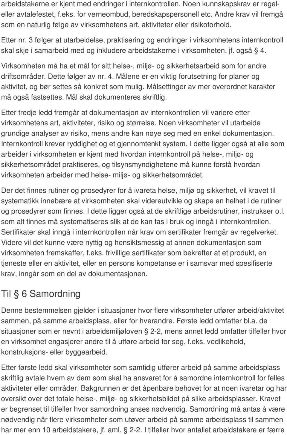 3 følger at utarbeidelse, praktisering og endringer i virksomhetens internkontroll skal skje i samarbeid med og inkludere arbeidstakerne i virksomheten, jf. også 4.