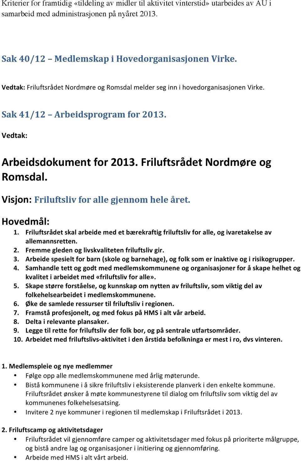 Visjon: Friluftsliv for alle gjennom hele året. Hovedmål: 1. Friluftsrådet skal arbeide med et bærekraftig friluftsliv for alle, og ivaretakelse av allemannsretten. 2.