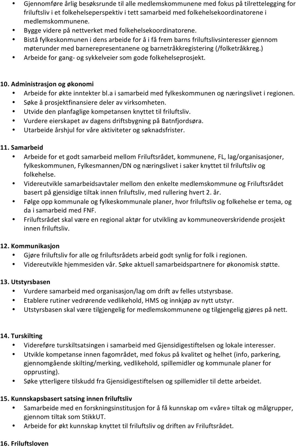 Bistå fylkeskonmunen i dens arbeide for å i få frem barns friluftslivsinteresser gjennom møterunder med barnerepresentanene og barnetråkkregistering (/folketråkkreg.