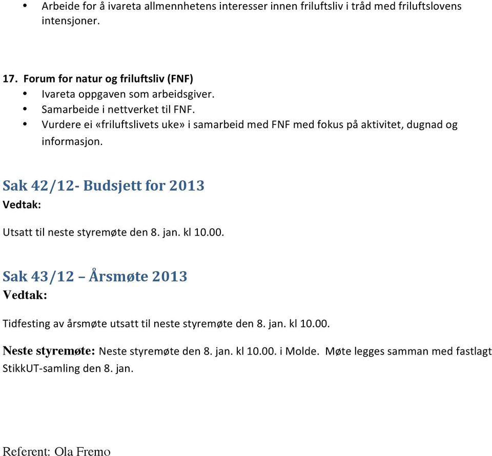 Vurdere ei «friluftslivets uke» i samarbeid med FNF med fokus på aktivitet, dugnad og informasjon.