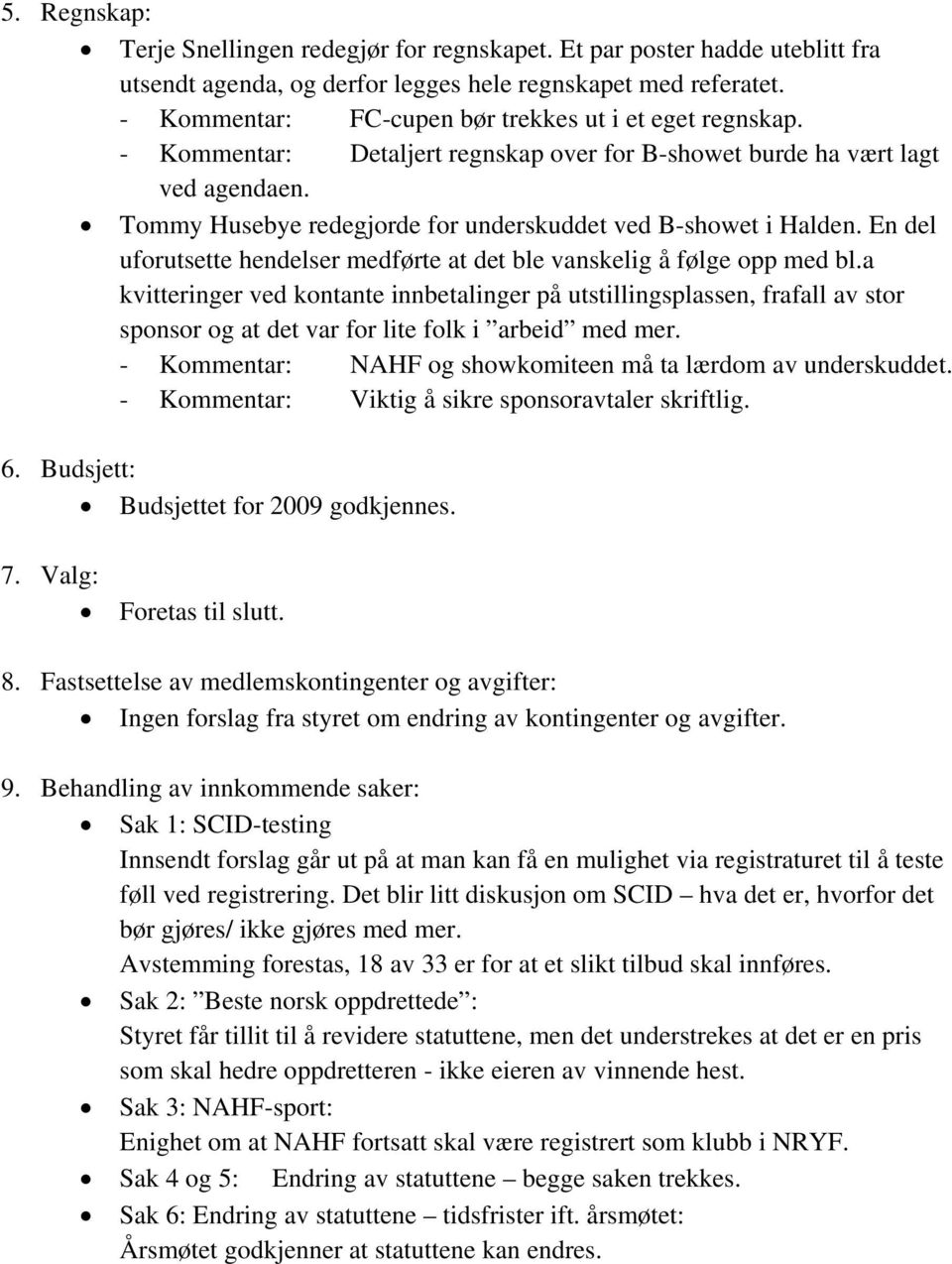 Tommy Husebye redegjorde for underskuddet ved B-showet i Halden. En del uforutsette hendelser medførte at det ble vanskelig å følge opp med bl.