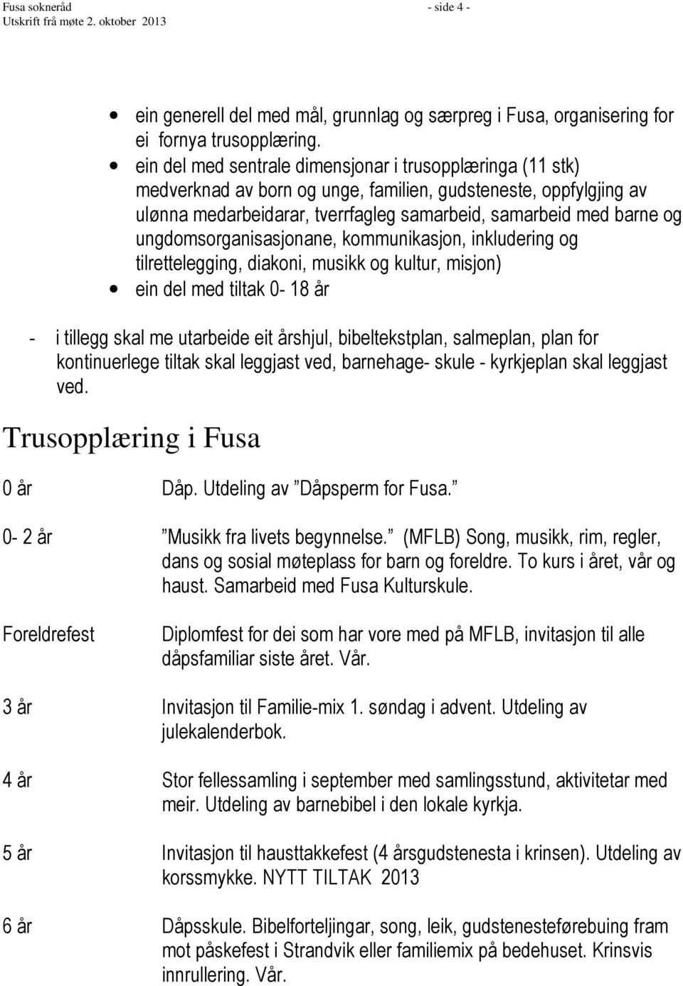 ungdomsorganisasjonane, kommunikasjon, inkludering og tilrettelegging, diakoni, musikk og kultur, misjon) ein del med tiltak 0-18 år - i tillegg skal me utarbeide eit årshjul, bibeltekstplan,