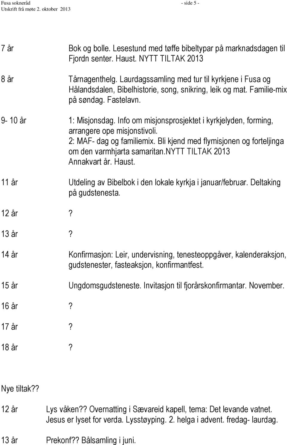 Info om misjonsprosjektet i kyrkjelyden, forming, arrangere ope misjonstivoli. 2: MAF- dag og familiemix. Bli kjend med flymisjonen og forteljinga om den varmhjarta samaritan.