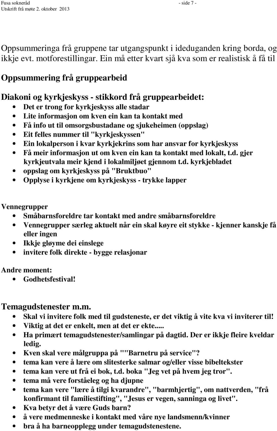 kven ein kan ta kontakt med Få info ut til omsorgsbustadane og sjukeheimen (oppslag) Eit felles nummer til "kyrkjeskyssen" Ein lokalperson i kvar kyrkjekrins som har ansvar for kyrkjeskyss Få meir