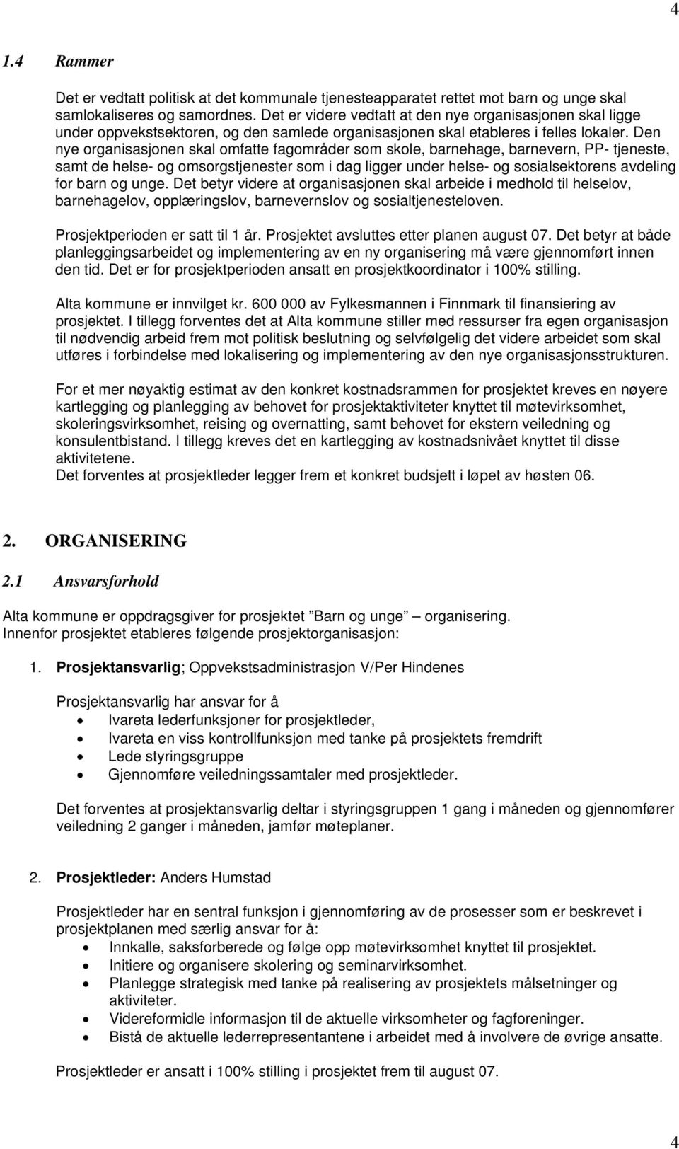 Den nye organisasjonen skal omfatte fagområder som skole, barnehage, barnevern, PP- tjeneste, samt de helse- og omsorgstjenester som i dag ligger under helse- og sosialsektorens avdeling for barn og