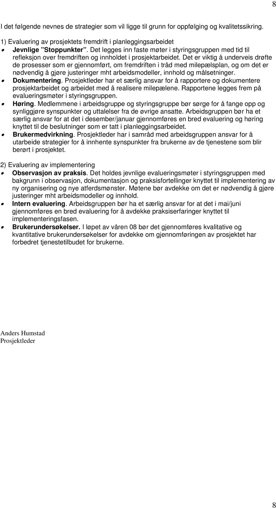 Det er viktig å underveis drøfte de prosesser som er gjennomført, om fremdriften i tråd med milepælsplan, og om det er nødvendig å gjøre justeringer mht arbeidsmodeller, innhold og målsetninger.