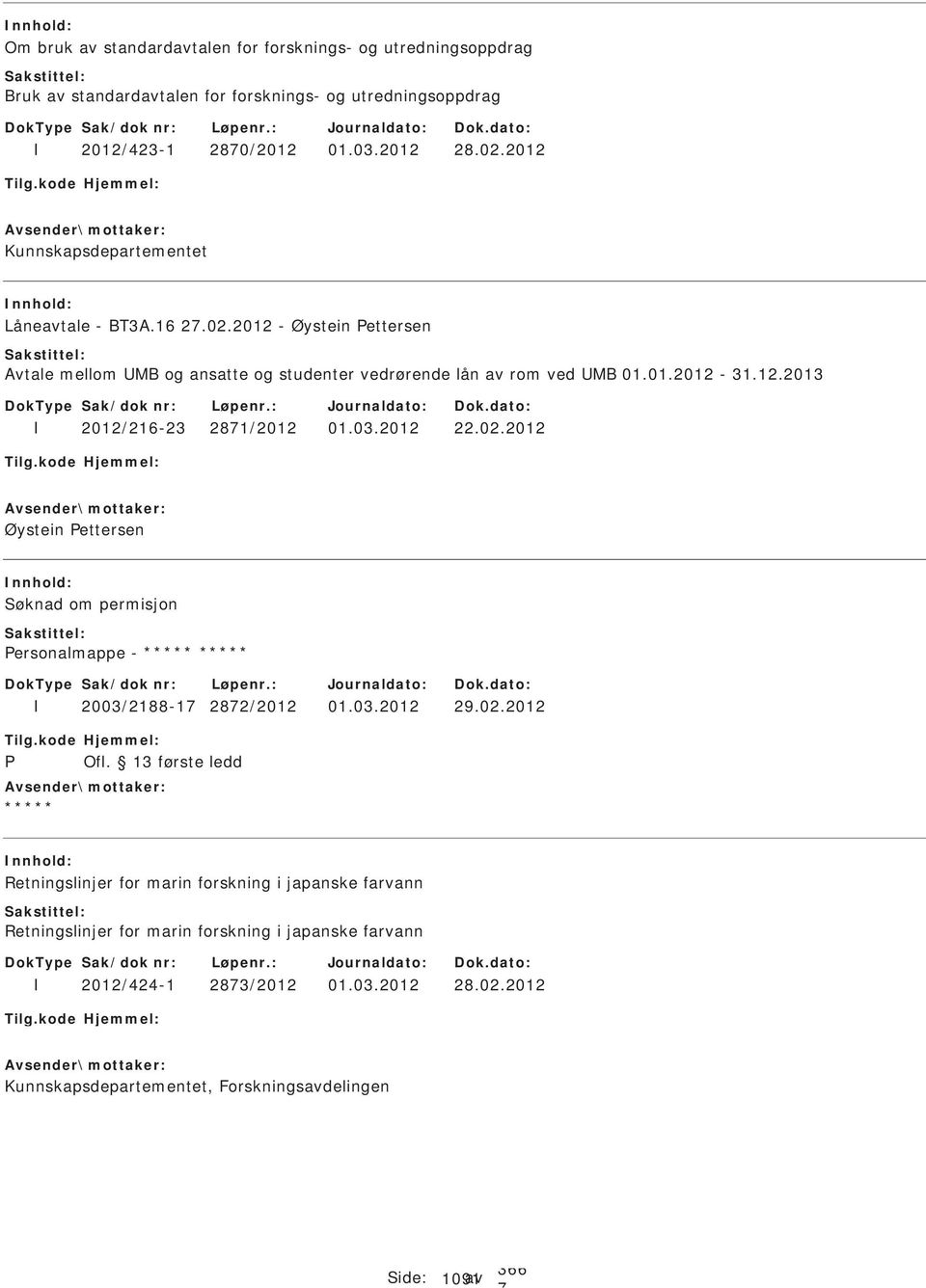 03.2012 22.02.2012 Øystein ettersen Søknad om permisjon ersonalmappe - 2003/2188-1 282/2012 01.03.2012 29.02.2012 Retningslinjer for marin forskning i japanske farvann Retningslinjer for marin forskning i japanske farvann 2012/424-1 283/2012 01.