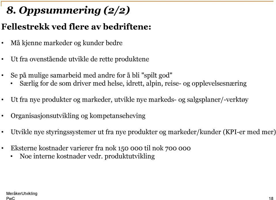 og markeder, utvikle nye markeds- og salgsplaner/-verktøy Organisasjonsutvikling og kompetanseheving Utvikle nye styringssystemer ut fra nye