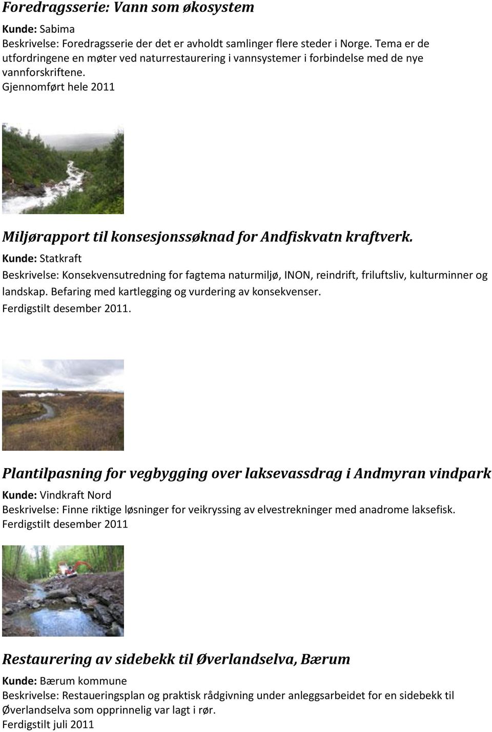 Kunde: Statkraft Beskrivelse: Konsekvensutredning for fagtema naturmiljø, INON, reindrift, friluftsliv, kulturminner og landskap. Befaring med kartlegging og vurdering av konsekvenser.