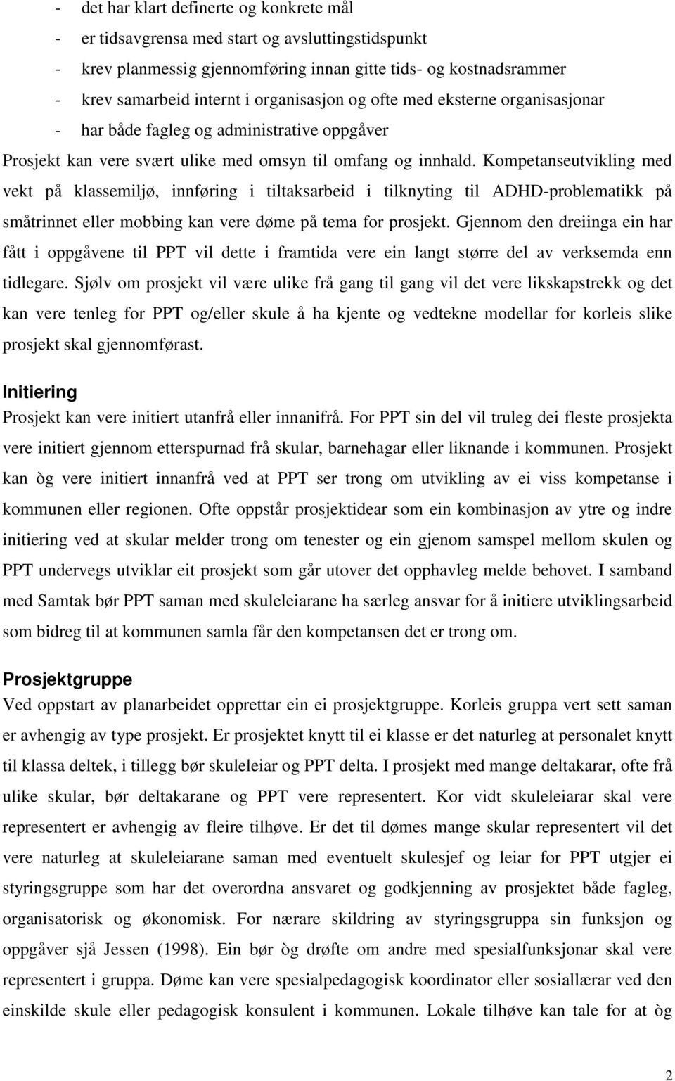 Kompetanseutvikling med vekt på klassemiljø, innføring i tiltaksarbeid i tilknyting til ADHD-problematikk på småtrinnet eller mobbing kan vere døme på tema for prosjekt.