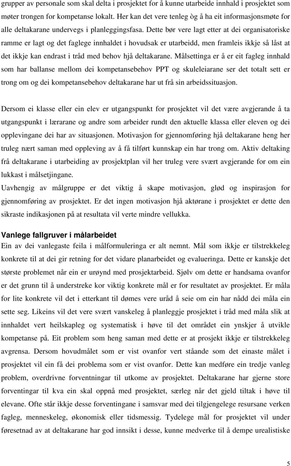 Dette bør vere lagt etter at dei organisatoriske ramme er lagt og det faglege innhaldet i hovudsak er utarbeidd, men framleis ikkje så låst at det ikkje kan endrast i tråd med behov hjå deltakarane.