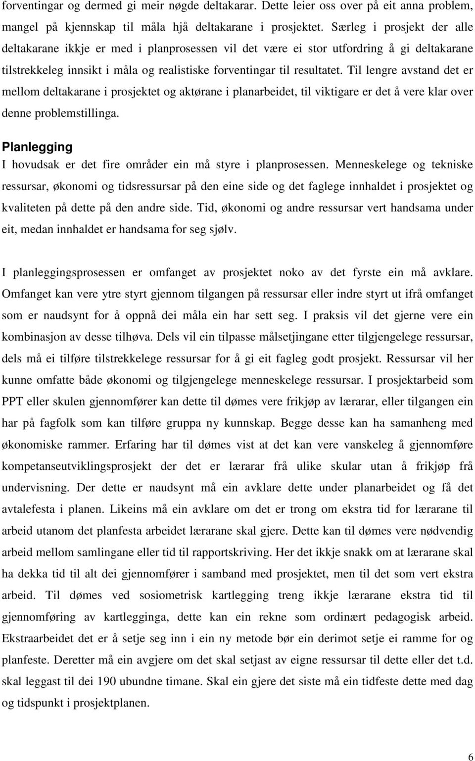 Til lengre avstand det er mellom deltakarane i prosjektet og aktørane i planarbeidet, til viktigare er det å vere klar over denne problemstillinga.