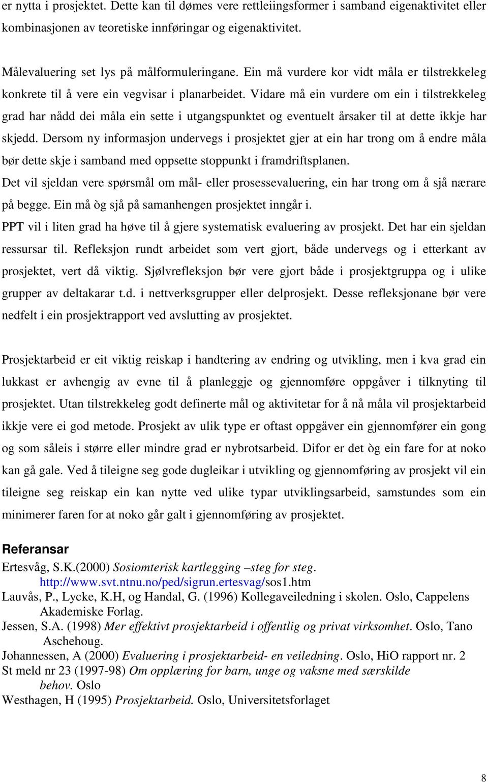 Vidare må ein vurdere om ein i tilstrekkeleg grad har nådd dei måla ein sette i utgangspunktet og eventuelt årsaker til at dette ikkje har skjedd.