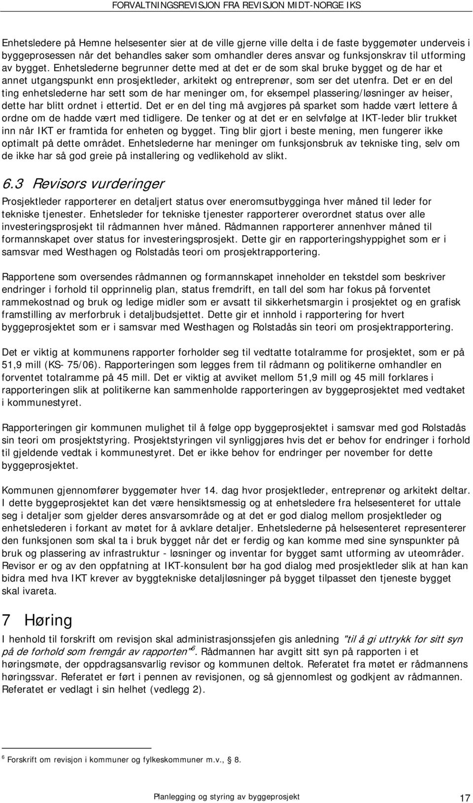 Det er en del ting enhetslederne har sett som de har meninger om, for eksempel plassering/løsninger av heiser, dette har blitt ordnet i ettertid.