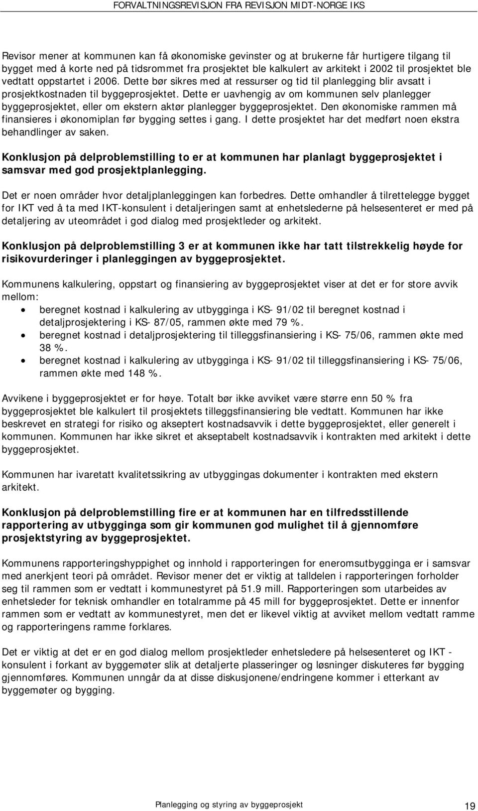 Dette er uavhengig av om kommunen selv planlegger byggeprosjektet, eller om ekstern aktør planlegger byggeprosjektet. Den økonomiske rammen må finansieres i økonomiplan før bygging settes i gang.