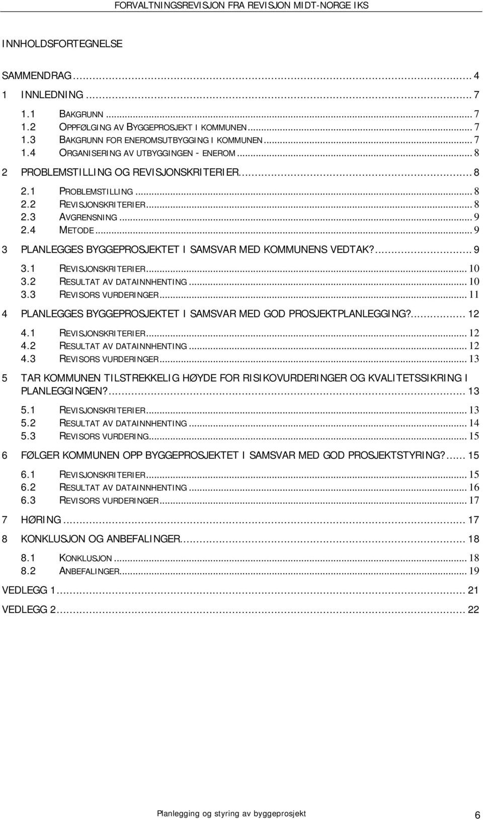 ... 9 3.1 REVISJONSKRITERIER... 10 3.2 RESULTAT AV DATAINNHENTING... 10 3.3 REVISORS VURDERINGER... 11 4 PLANLEGGES BYGGEPROSJEKTET I SAMSVAR MED GOD PROSJEKTPLANLEGGING?... 12 4.