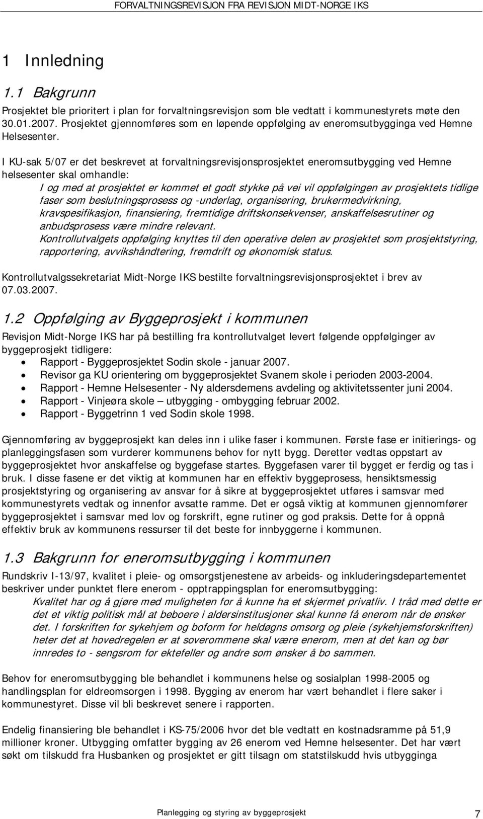 I KU-sak 5/07 er det beskrevet at forvaltningsrevisjonsprosjektet eneromsutbygging ved Hemne helsesenter skal omhandle: I og med at prosjektet er kommet et godt stykke på vei vil oppfølgingen av