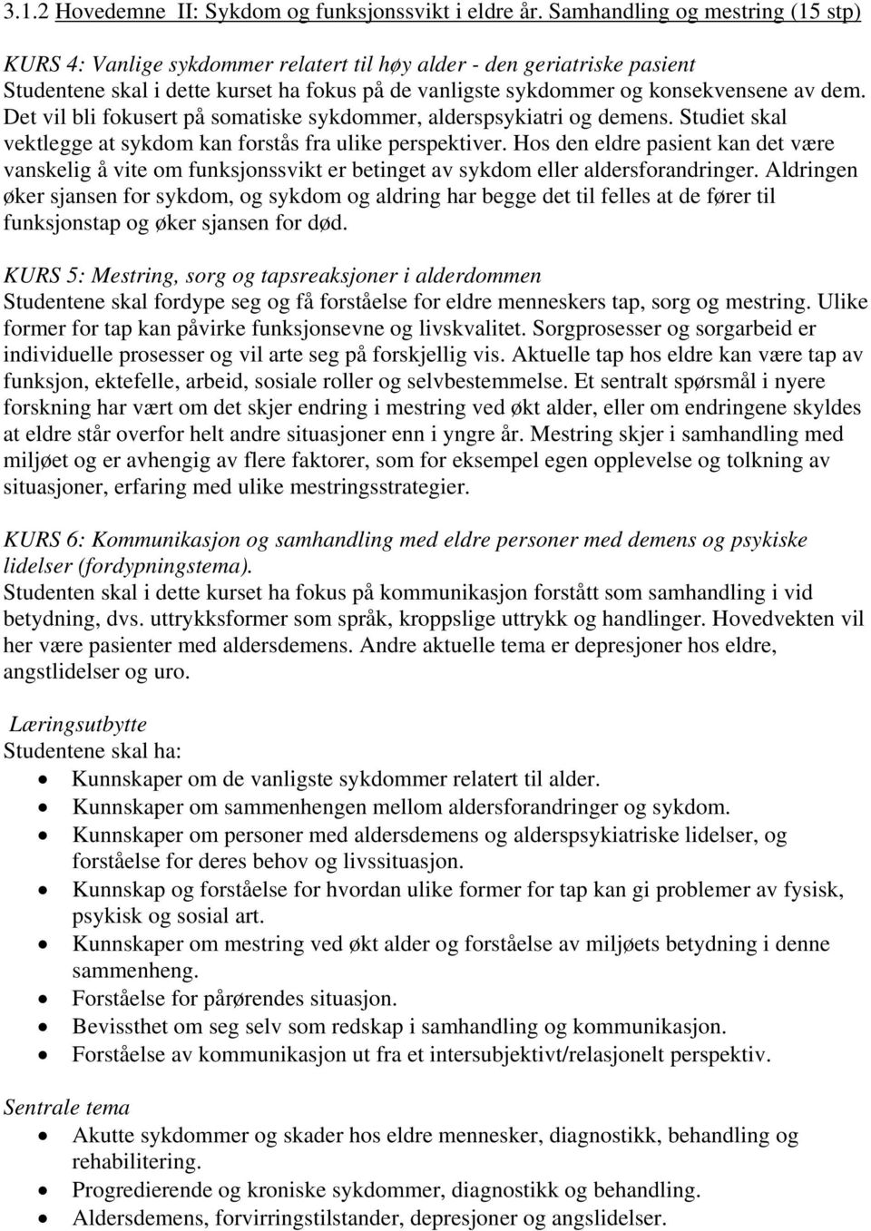 Det vil bli fokusert på somatiske sykdommer, alderspsykiatri og demens. Studiet skal vektlegge at sykdom kan forstås fra ulike perspektiver.