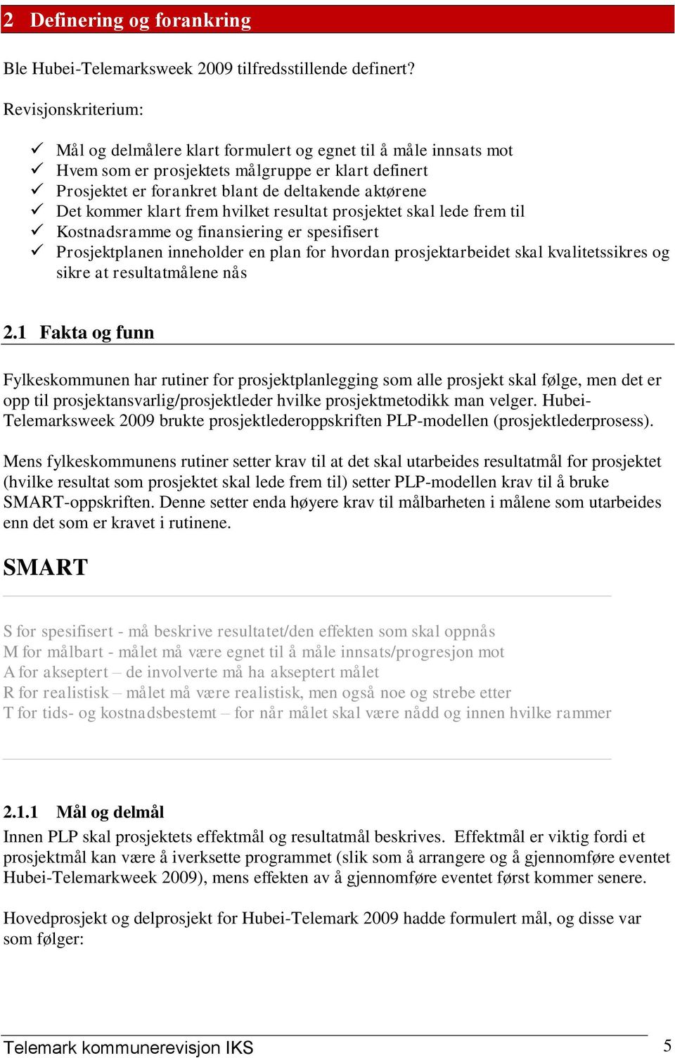 kommer klart frem hvilket resultat prosjektet skal lede frem til Kostnadsramme og finansiering er spesifisert Prosjektplanen inneholder en plan for hvordan prosjektarbeidet skal kvalitetssikres og