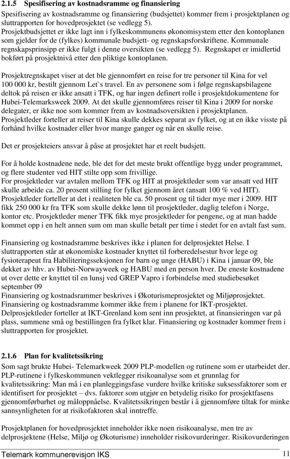 Kommunale regnskapsprinsipp er ikke fulgt i denne oversikten (se vedlegg 5). Regnskapet er imidlertid bokført på prosjektnivå etter den pliktige kontoplanen.