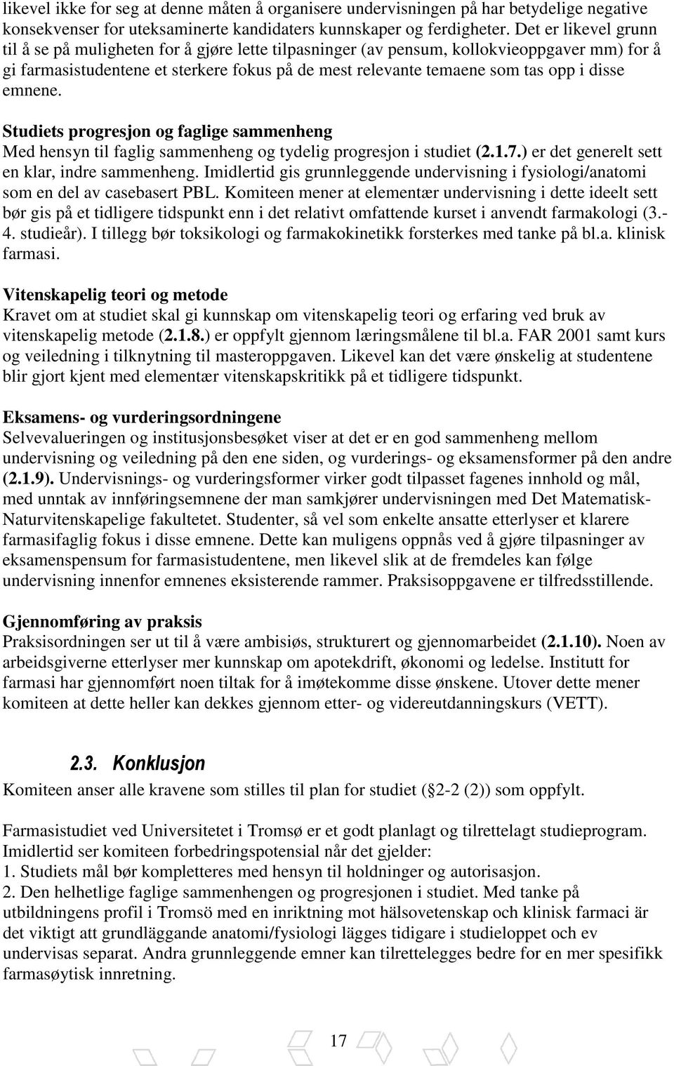 disse emnene. Studiets progresjon og faglige sammenheng Med hensyn til faglig sammenheng og tydelig progresjon i studiet (2.1.7.) er det generelt sett en klar, indre sammenheng.