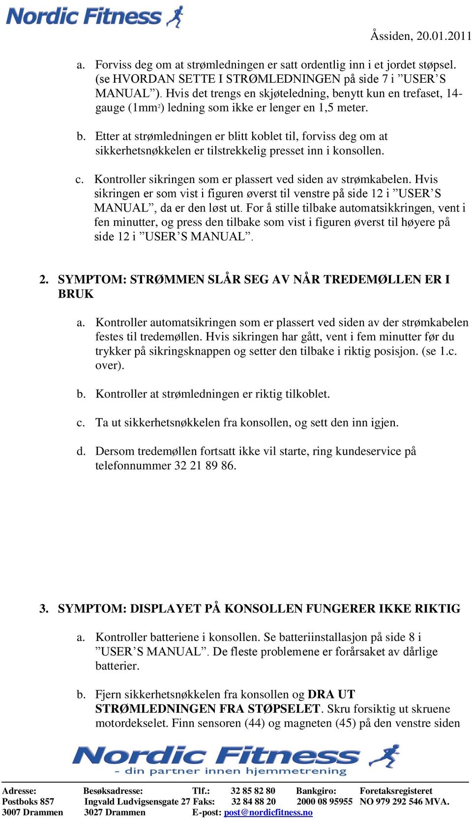 c. Kontroller sikringen som er plassert ved siden av strømkabelen. Hvis sikringen er som vist i figuren øverst til venstre på side 12 i USER S MANUAL, da er den løst ut.