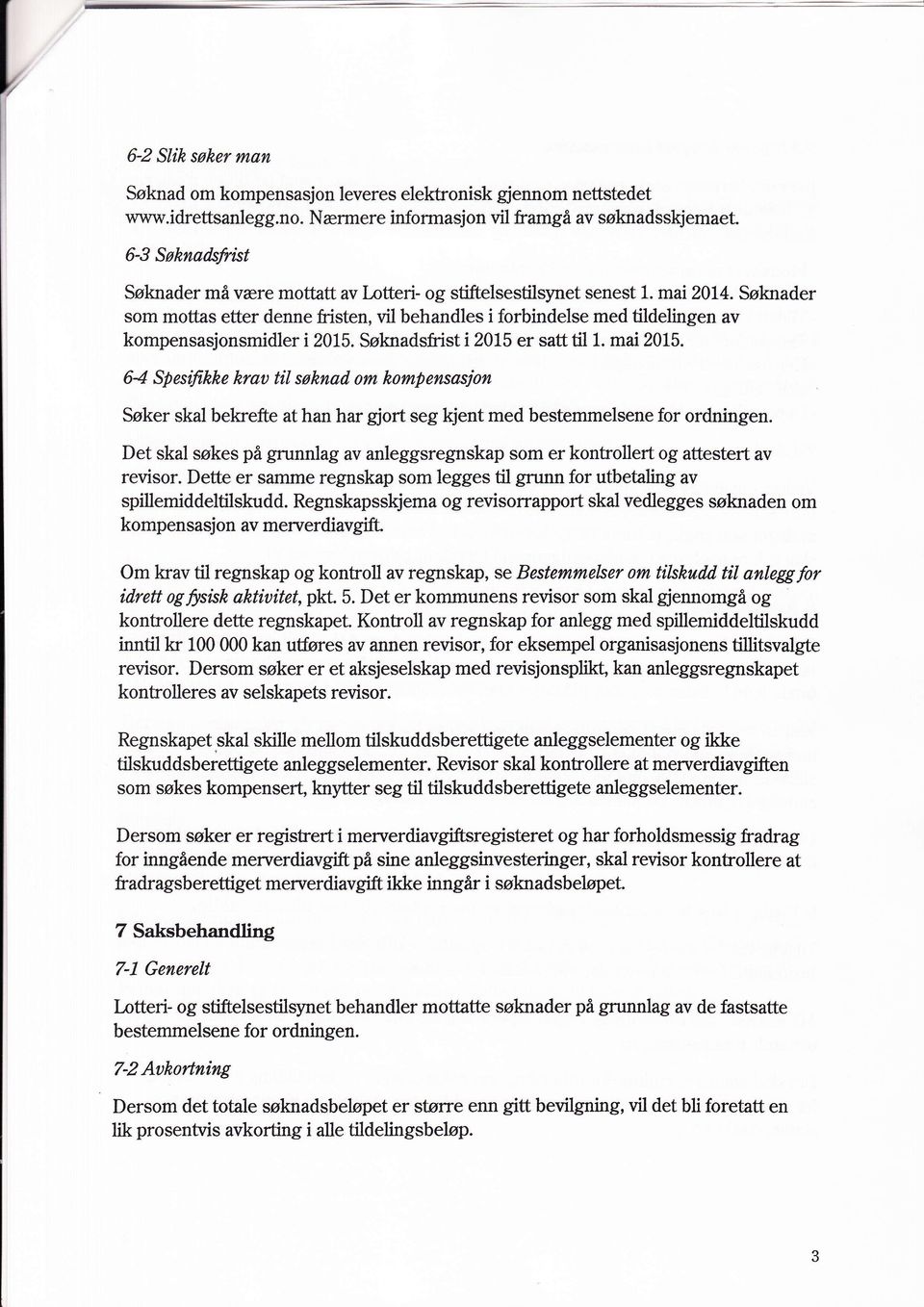 Søknader som mottas etter denne fristen, vil behandles i forbindelse med tildelingen av kompensasjonsmidler i2075. Søknadsfrist i 2015 er satt til 1. mai 20t5.