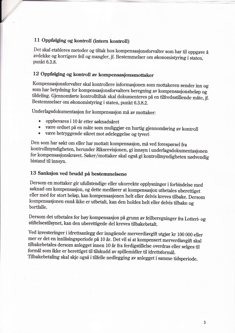 12 Oppfølgrng og konboll av kompensasjonsmottaker Kompensasjonsforvalter skal kontrollere informasjonen som mottakeren sender inn og som har betydning for kompensasjonsforvalters beregning av