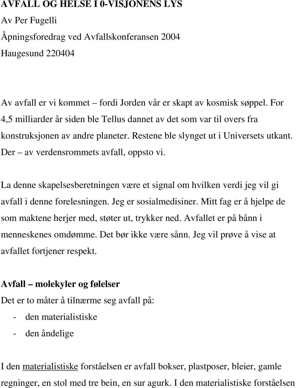 La denne skapelsesberetningen være et signal om hvilken verdi jeg vil gi avfall i denne forelesningen. Jeg er sosialmedisiner. Mitt fag er å hjelpe de som maktene herjer med, støter ut, trykker ned.