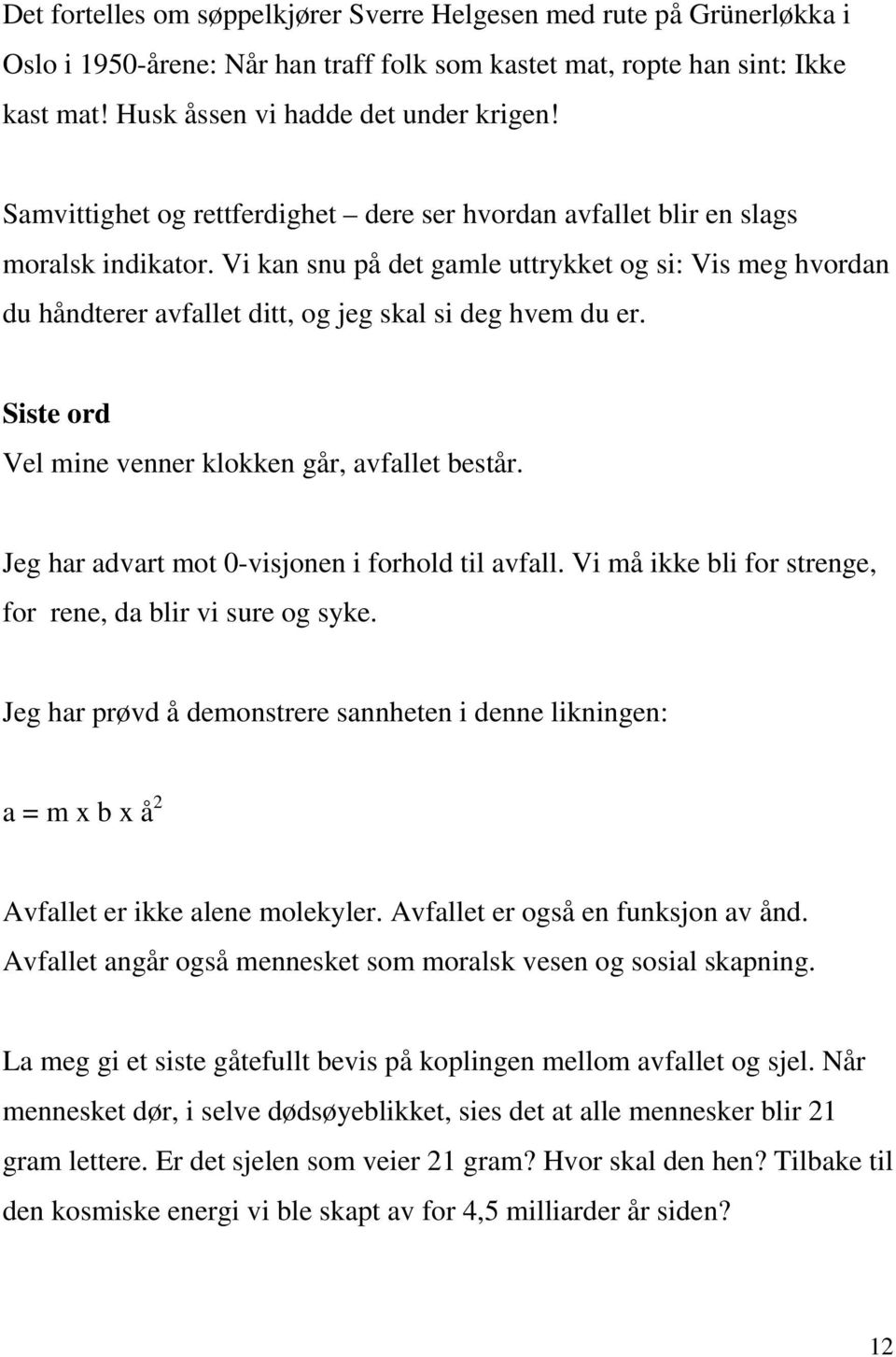 Vi kan snu på det gamle uttrykket og si: Vis meg hvordan du håndterer avfallet ditt, og jeg skal si deg hvem du er. Siste ord Vel mine venner klokken går, avfallet består.