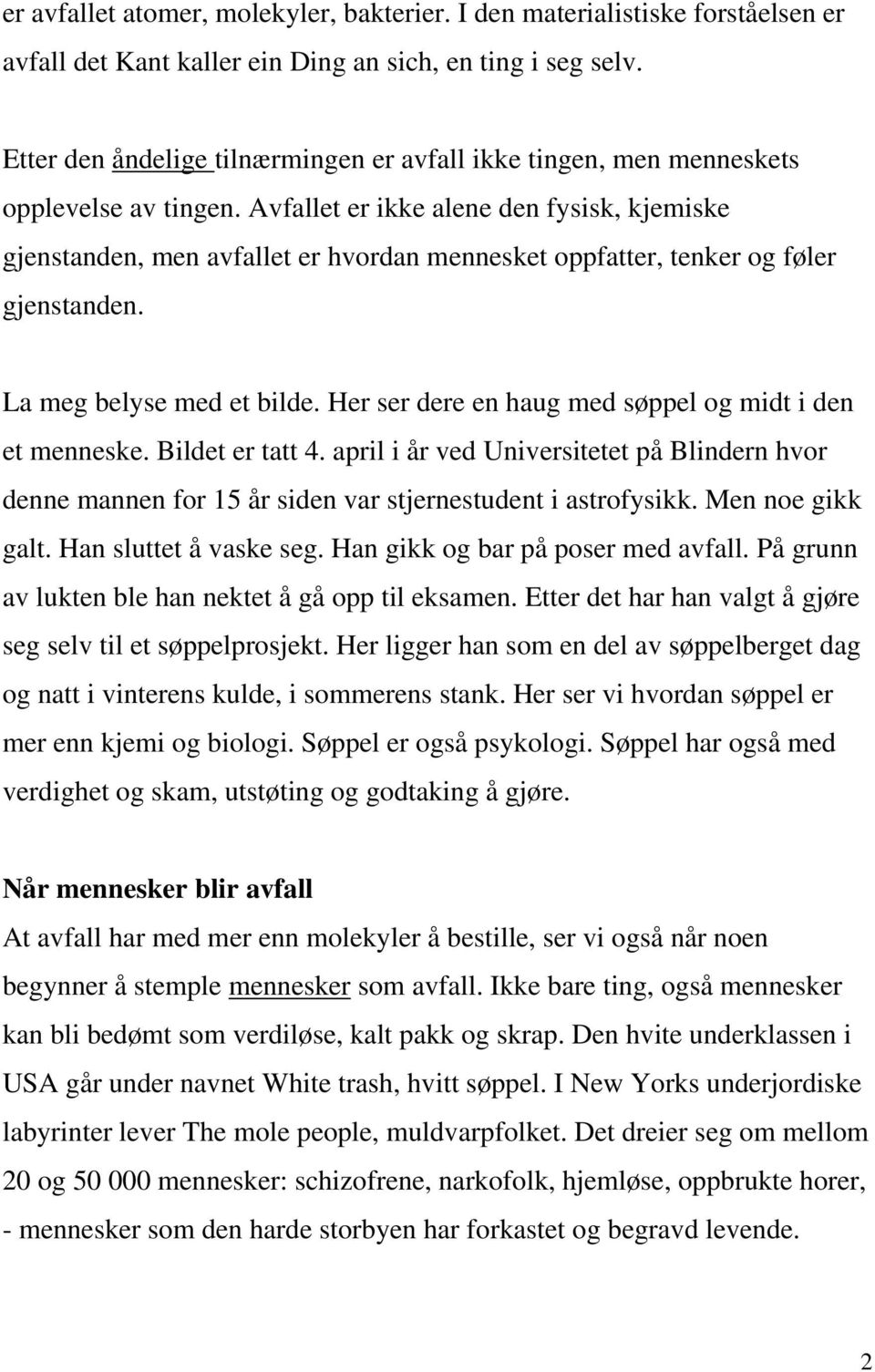 Avfallet er ikke alene den fysisk, kjemiske gjenstanden, men avfallet er hvordan mennesket oppfatter, tenker og føler gjenstanden. La meg belyse med et bilde.