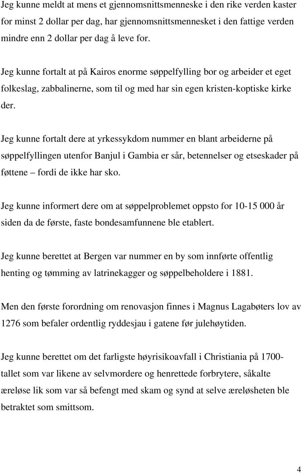 Jeg kunne fortalt dere at yrkessykdom nummer en blant arbeiderne på søppelfyllingen utenfor Banjul i Gambia er sår, betennelser og etseskader på føttene fordi de ikke har sko.