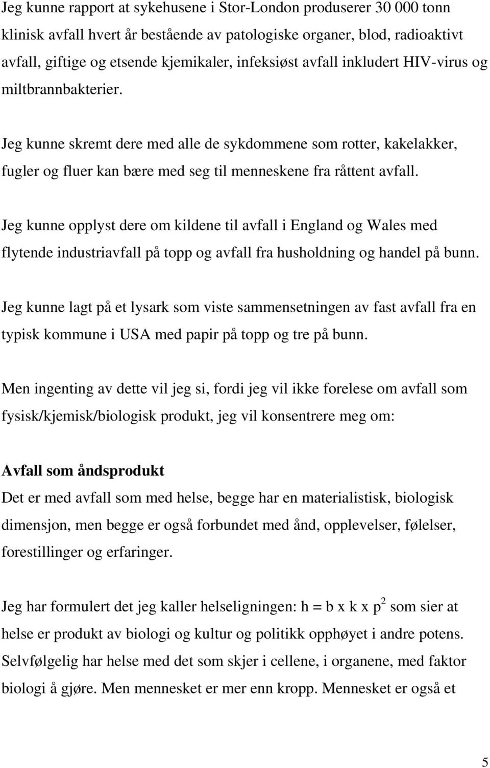 Jeg kunne opplyst dere om kildene til avfall i England og Wales med flytende industriavfall på topp og avfall fra husholdning og handel på bunn.