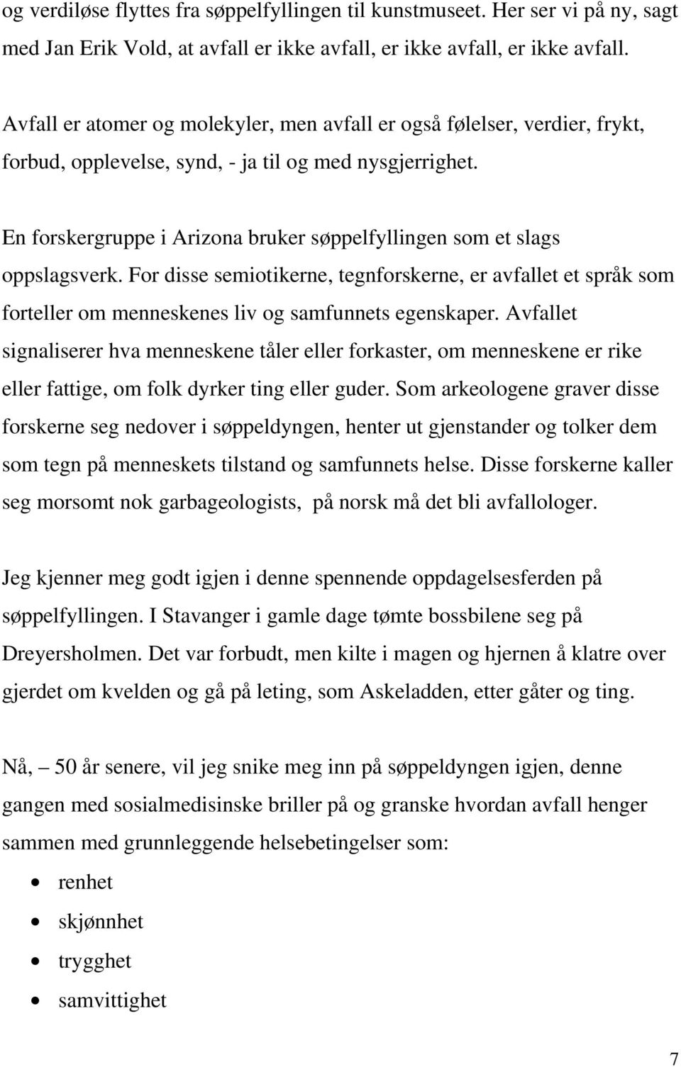 En forskergruppe i Arizona bruker søppelfyllingen som et slags oppslagsverk. For disse semiotikerne, tegnforskerne, er avfallet et språk som forteller om menneskenes liv og samfunnets egenskaper.