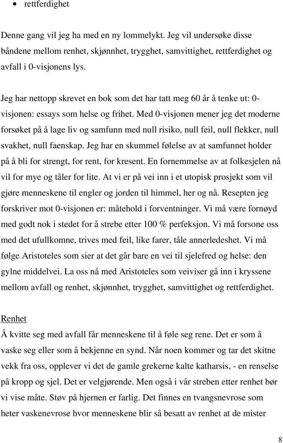 Med 0-visjonen mener jeg det moderne forsøket på å lage liv og samfunn med null risiko, null feil, null flekker, null svakhet, null faenskap.