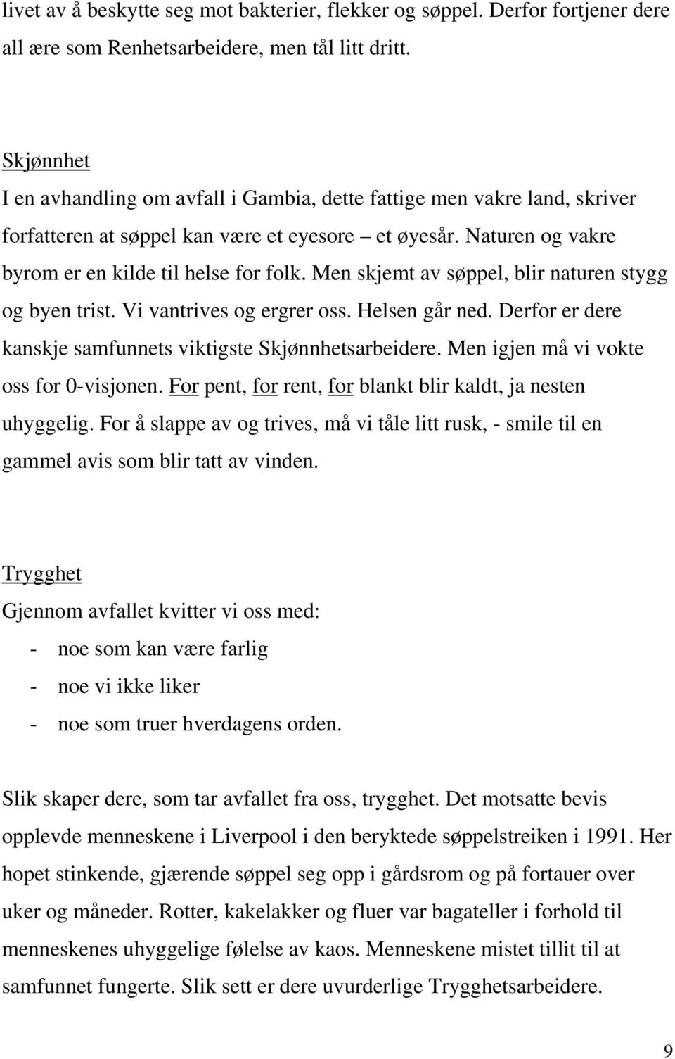 Men skjemt av søppel, blir naturen stygg og byen trist. Vi vantrives og ergrer oss. Helsen går ned. Derfor er dere kanskje samfunnets viktigste Skjønnhetsarbeidere.