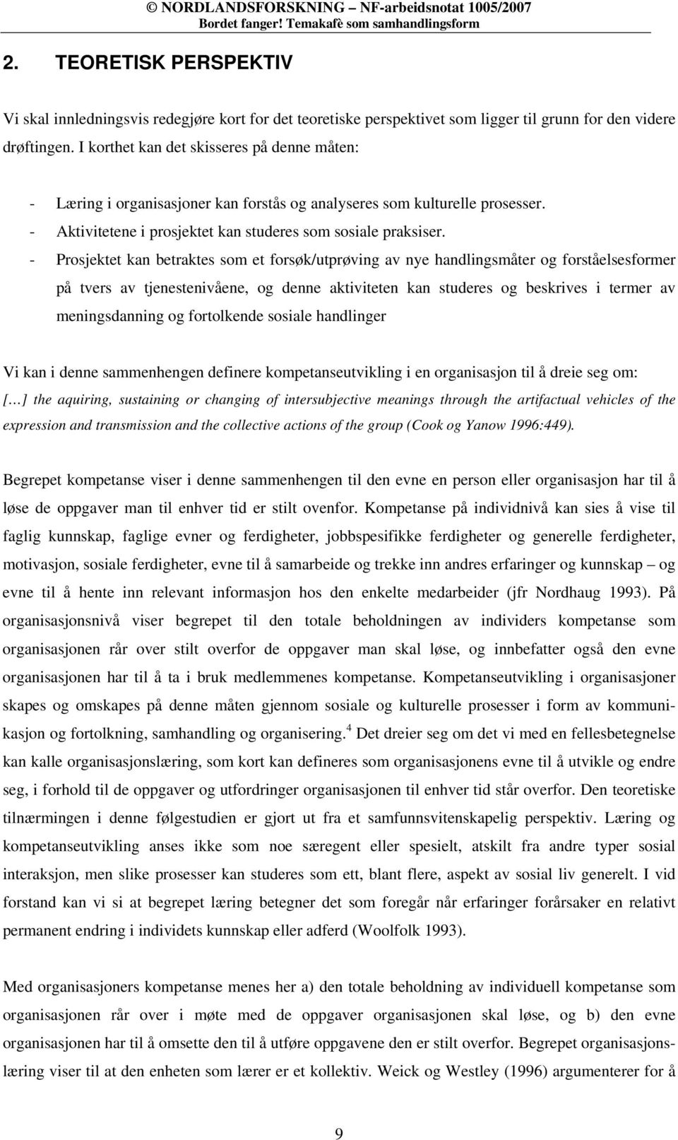 - Prosjektet kan betraktes som et forsøk/utprøving av nye handlingsmåter og forståelsesformer på tvers av tjenestenivåene, og denne aktiviteten kan studeres og beskrives i termer av meningsdanning og