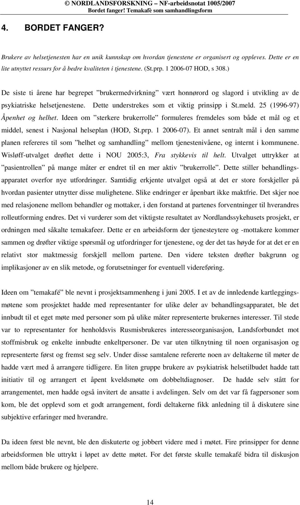 ) De siste ti årene har begrepet brukermedvirkning vært honnørord og slagord i utvikling av de psykiatriske helsetjenestene. Dette understrekes som et viktig prinsipp i St.meld.