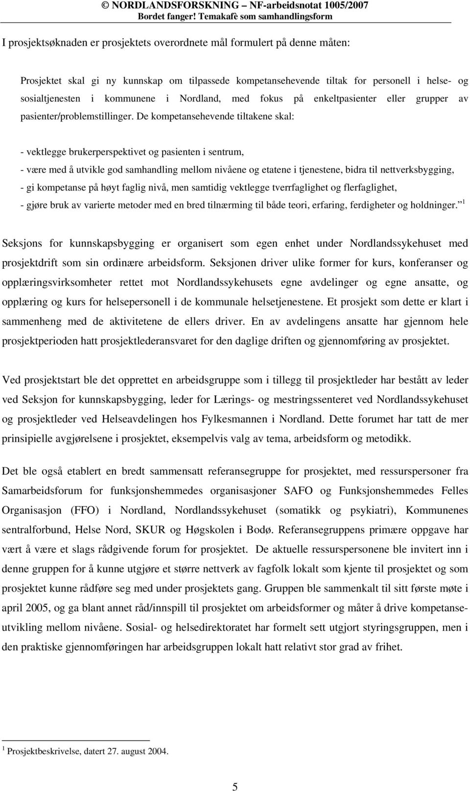 De kompetansehevende tiltakene skal: - vektlegge brukerperspektivet og pasienten i sentrum, - være med å utvikle god samhandling mellom nivåene og etatene i tjenestene, bidra til nettverksbygging, -