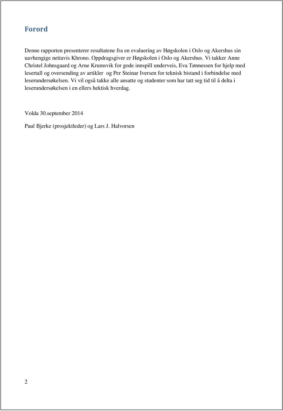 Vi takker Anne Christel Jhnsgaard g Arne Krumsvik fr gde innspill underveis, Eva Tønnessen fr hjelp med lesertall g versending av artikler g