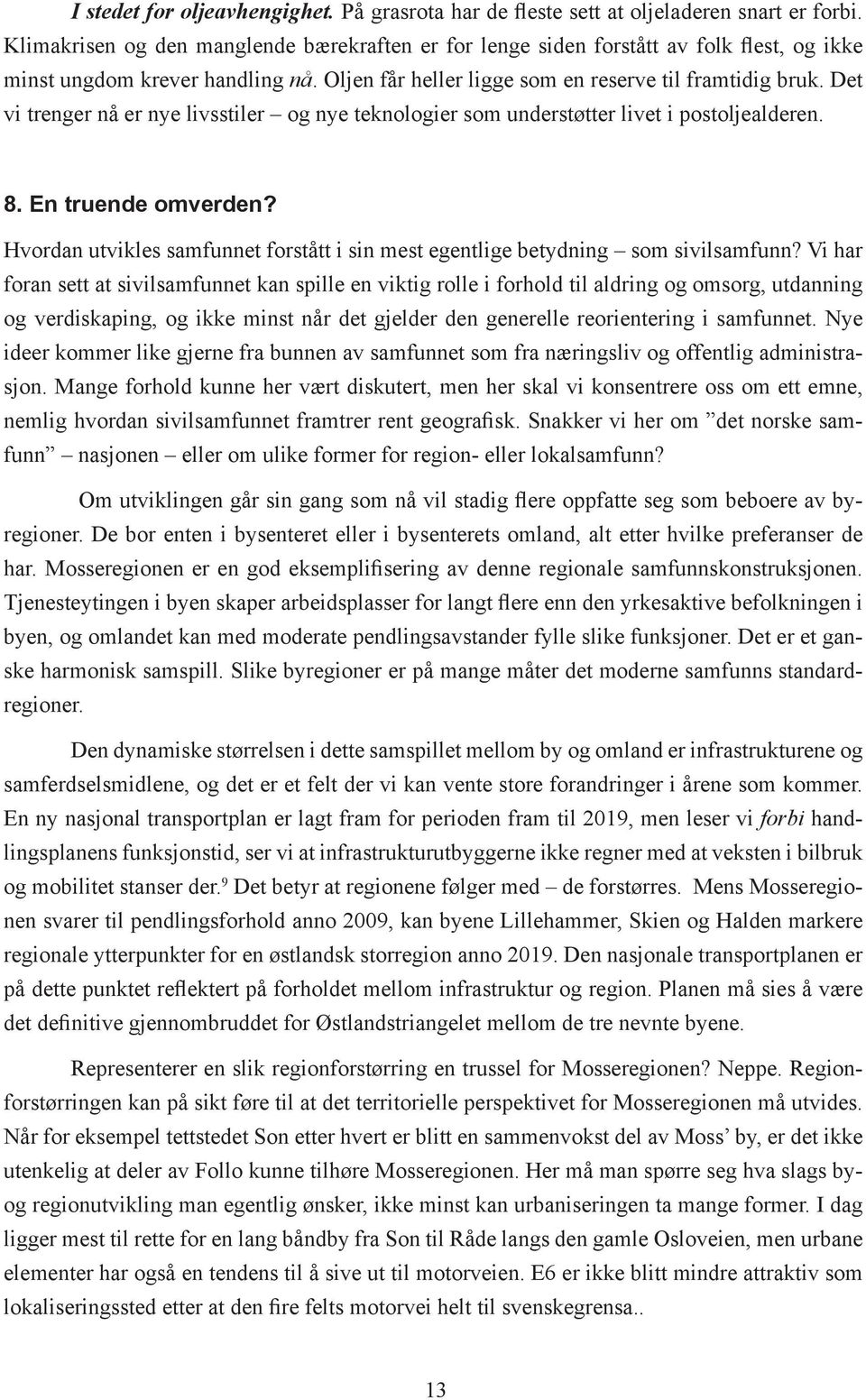 Det vi trenger nå er nye livsstiler og nye teknologier som understøtter livet i postoljealderen. 8. En truende omverden?