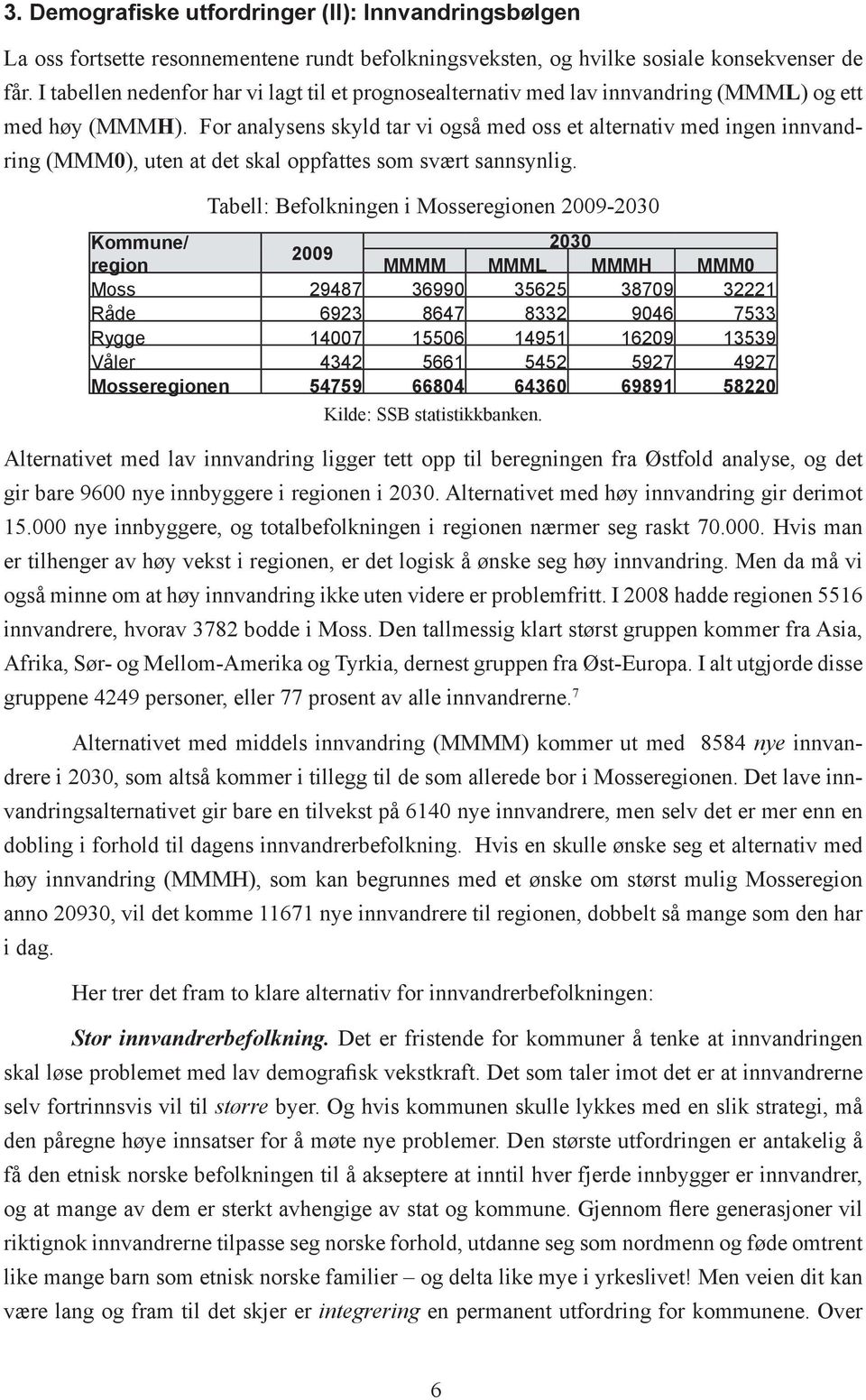 For analysens skyld tar vi også med oss et alternativ med ingen innvandring (MMM0), uten at det skal oppfattes som svært sannsynlig.