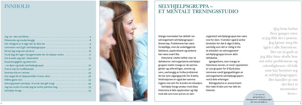 ............ 21 Om å sette seg selv i førersetet........................... 22 Rusavhengighet og ettervern en åpen og ledet selvhjelpsgruppe........................ 26 Å leve med en trafikkskade.