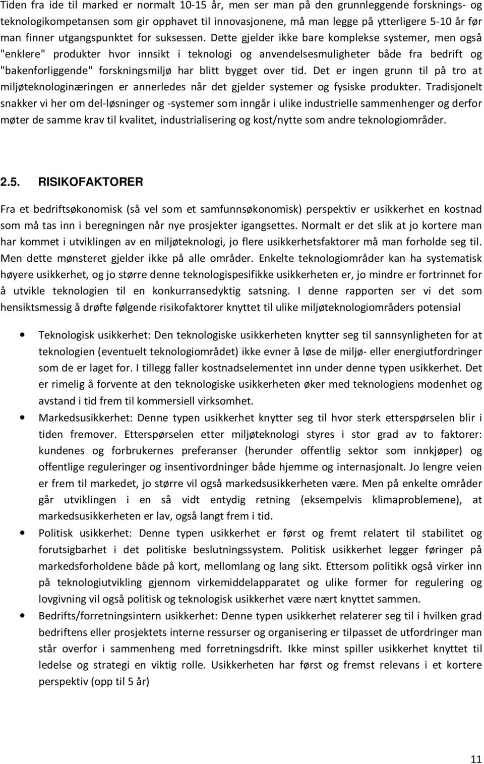 Dette gjelder ikke bare komplekse systemer, men også "enklere" produkter hvor innsikt i teknologi og anvendelsesmuligheter både fra bedrift og "bakenforliggende" forskningsmiljø har blitt bygget over