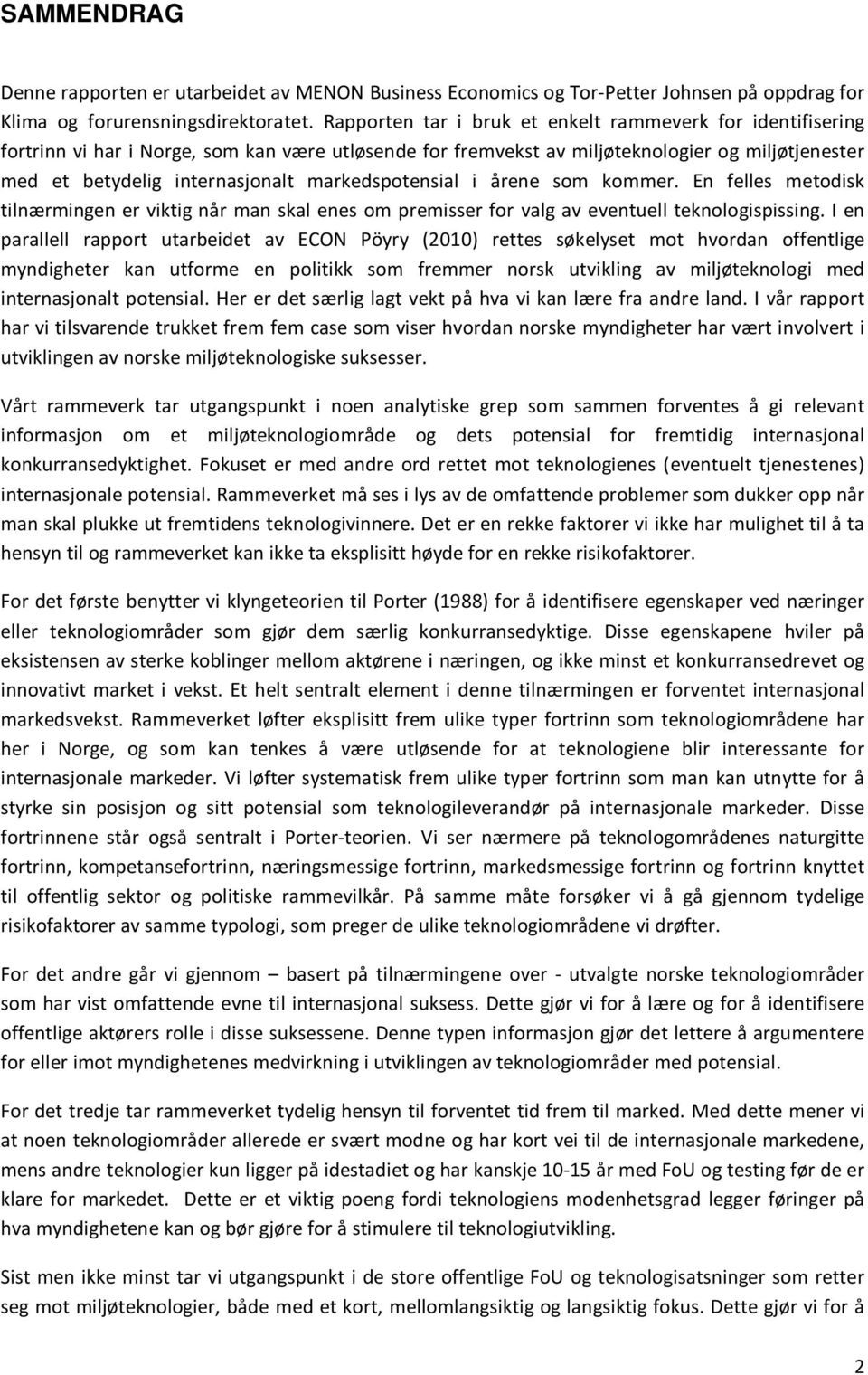 markedspotensial i årene som kommer. En felles metodisk tilnærmingen er viktig når man skal enes om premisser for valg av eventuell teknologispissing.