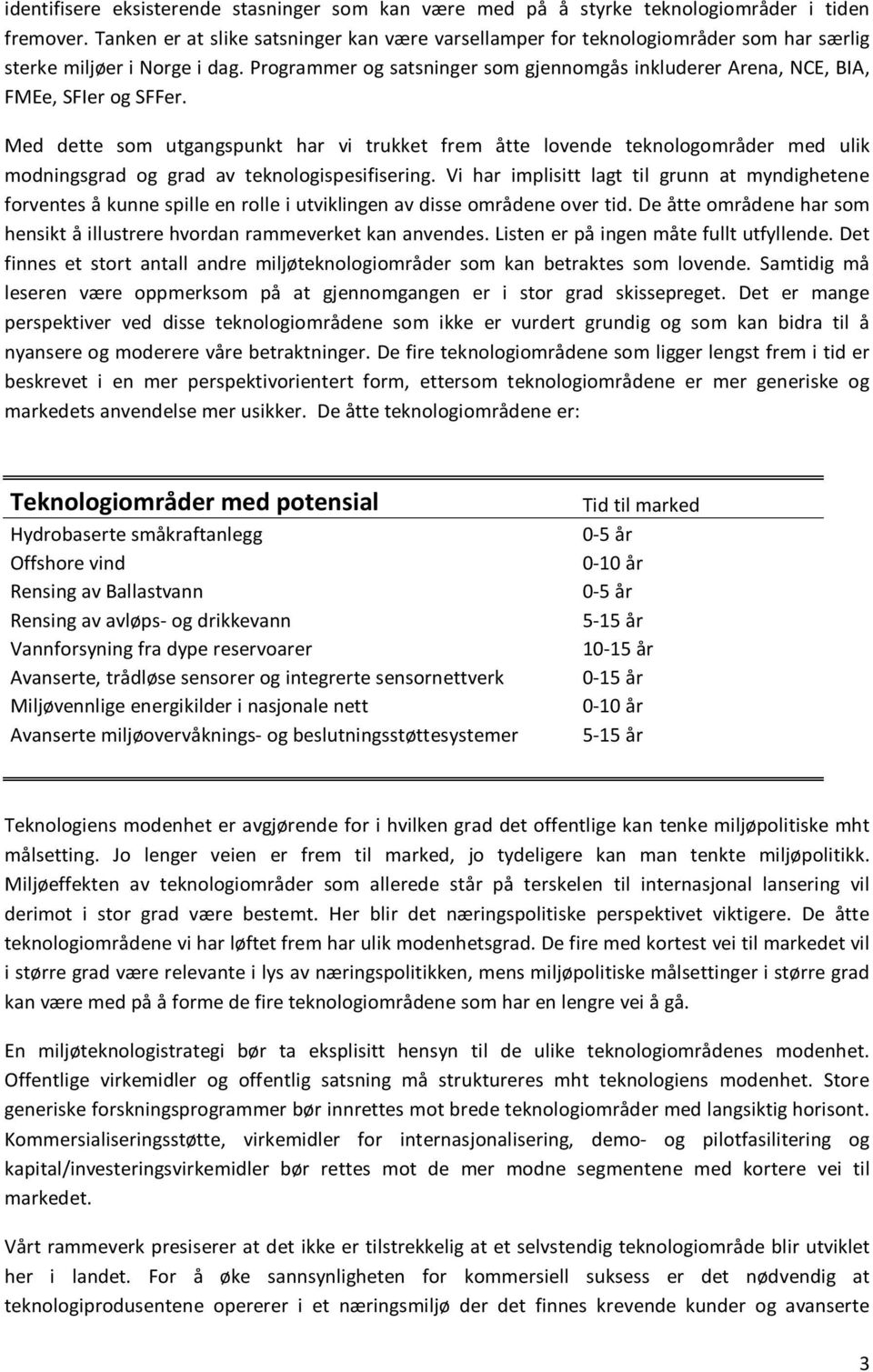 Programmer og satsninger som gjennomgås inkluderer Arena, NCE, BIA, FMEe, SFIer og SFFer.