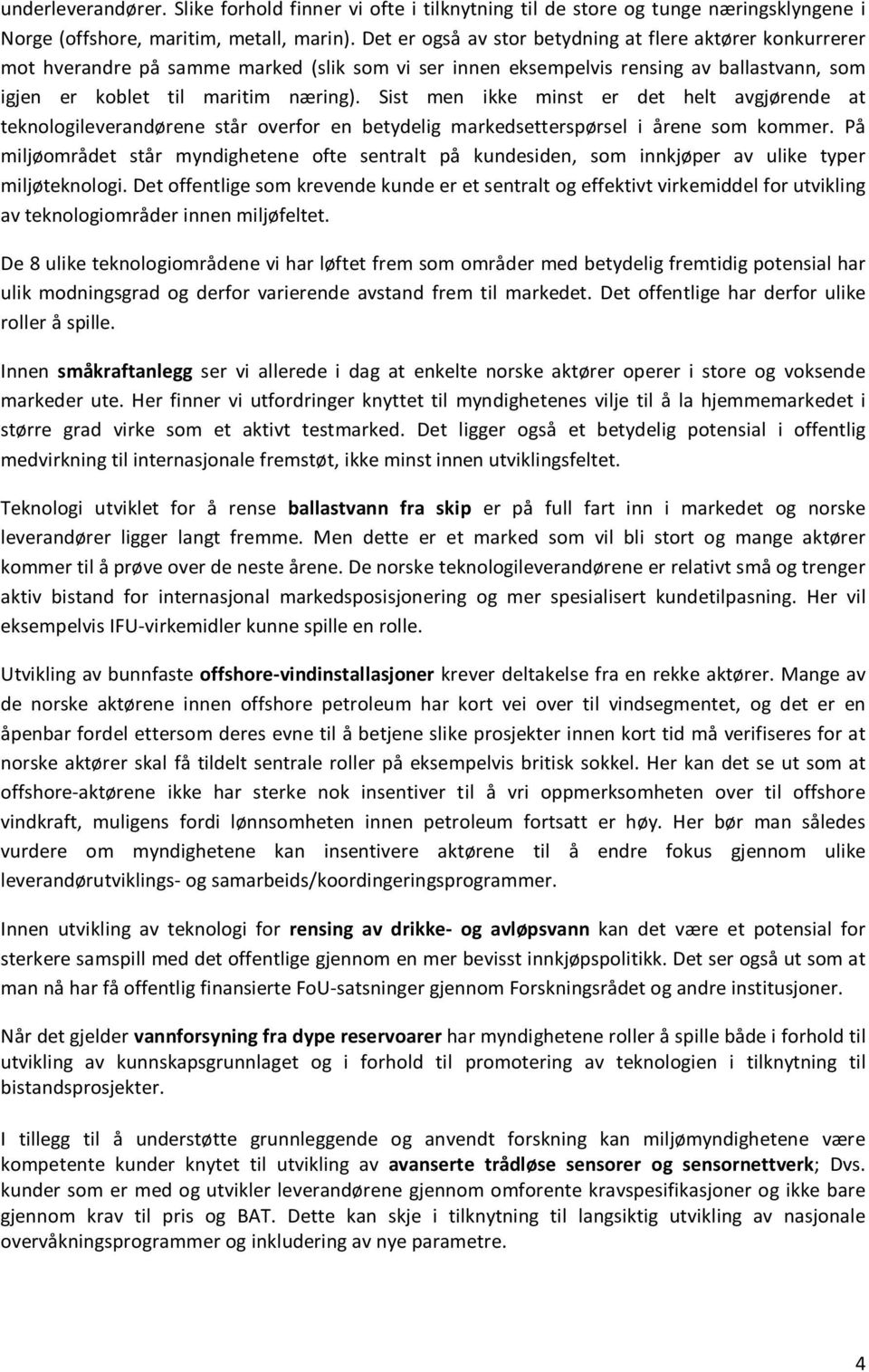 Sist men ikke minst er det helt avgjørende at teknologileverandørene står overfor en betydelig markedsetterspørsel i årene som kommer.