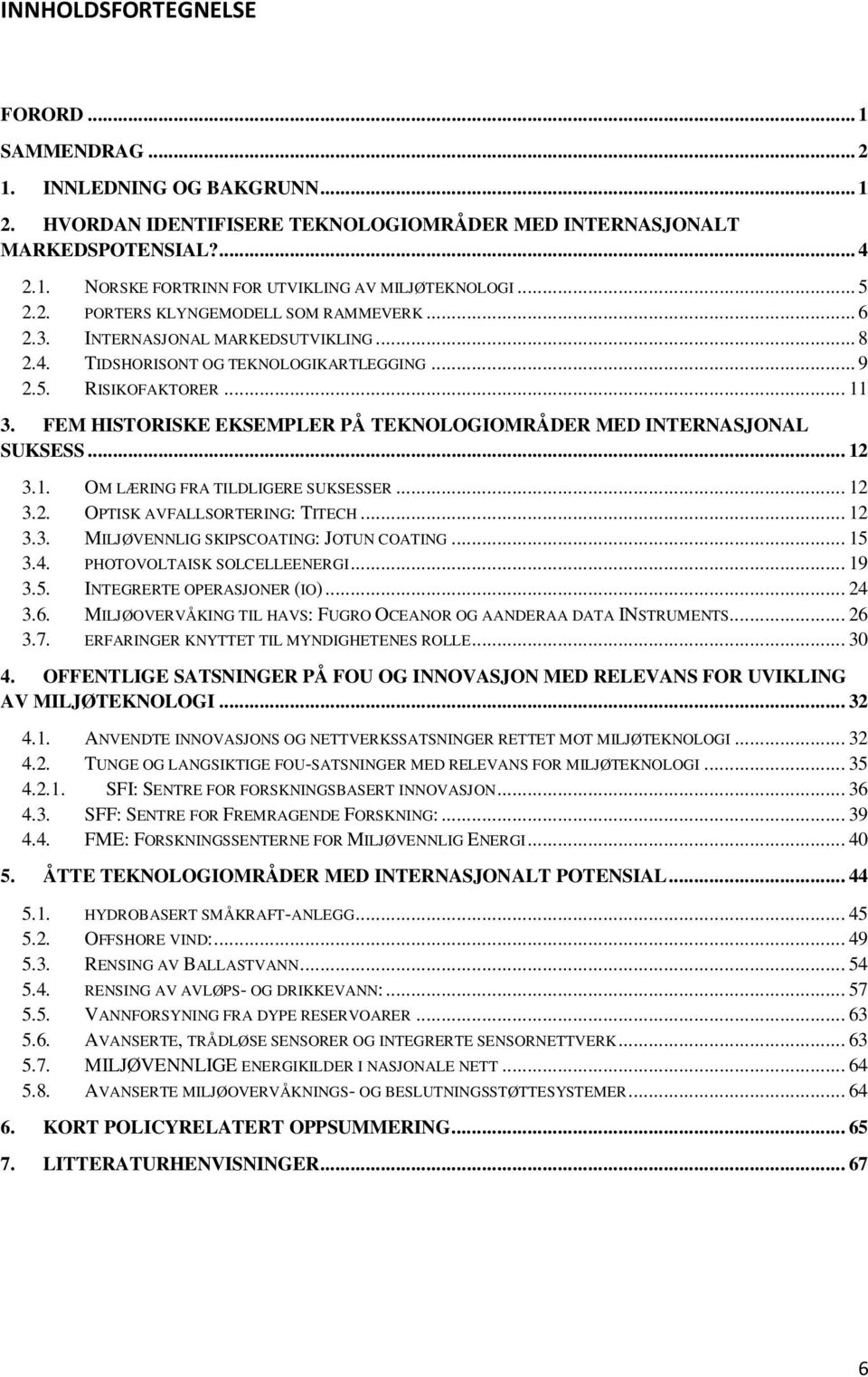 FEM HISTORISKE EKSEMPLER PÅ TEKNOLOGIOMRÅDER MED INTERNASJONAL SUKSESS... 12 3.1. OM LÆRING FRA TILDLIGERE SUKSESSER... 12 3.2. OPTISK AVFALLSORTERING: TITECH... 12 3.3. MILJØVENNLIG SKIPSCOATING: JOTUN COATING.