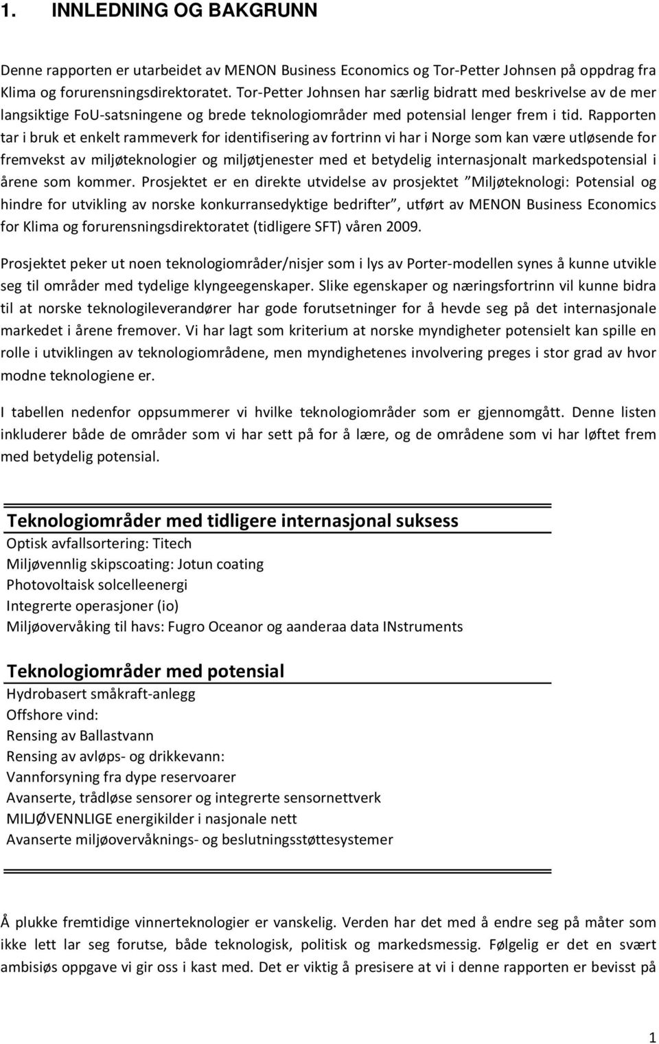 Rapporten tar i bruk et enkelt rammeverk for identifisering av fortrinn vi har i Norge som kan være utløsende for fremvekst av miljøteknologier og miljøtjenester med et betydelig internasjonalt